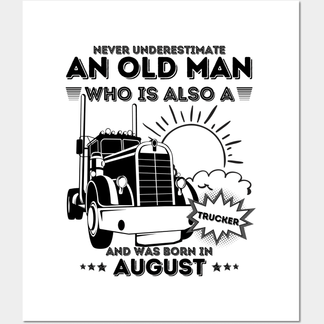 Never Underestimate An Old Man Who Is Also A Trucker And Was Born In August Wall Art by JustBeSatisfied